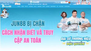 JUN88 Bị Chặn – Cách Nhận Biết Và Truy Cập An Toàn